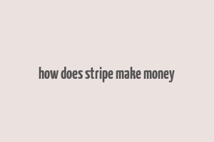 how does stripe make money