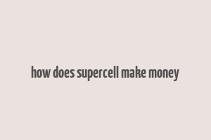 how does supercell make money