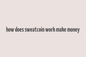 how does sweatcoin work make money