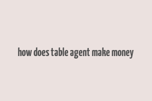 how does table agent make money