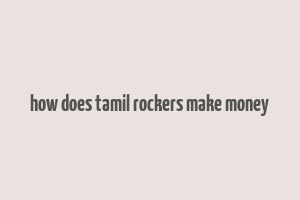 how does tamil rockers make money