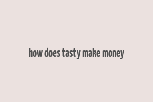 how does tasty make money