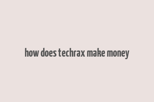 how does techrax make money