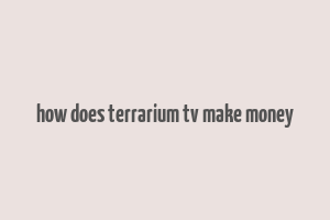 how does terrarium tv make money