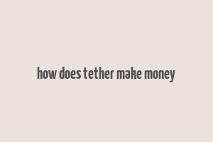 how does tether make money