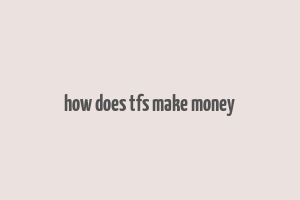 how does tfs make money