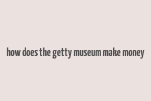 how does the getty museum make money