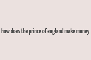 how does the prince of england make money