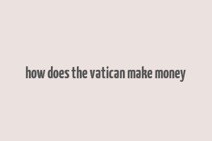 how does the vatican make money