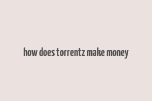 how does torrentz make money