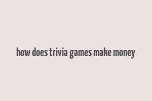 how does trivia games make money