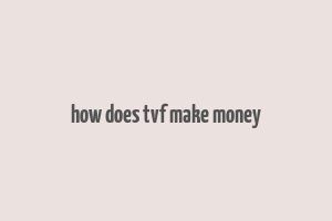 how does tvf make money