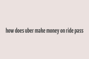 how does uber make money on ride pass