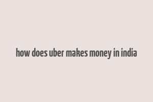 how does uber makes money in india