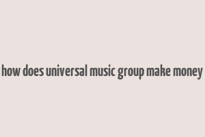 how does universal music group make money