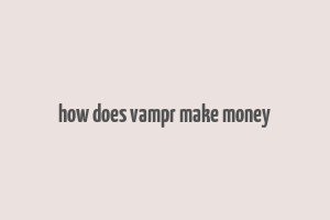 how does vampr make money