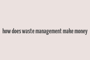 how does waste management make money