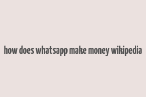 how does whatsapp make money wikipedia