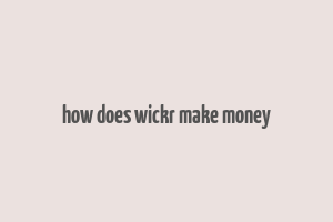 how does wickr make money