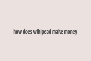 how does wikipead make money