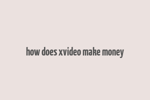 how does xvideo make money