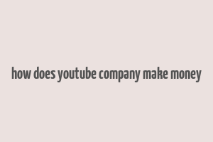 how does youtube company make money