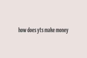 how does yts make money