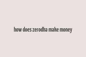 how does zerodha make money