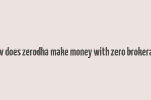 how does zerodha make money with zero brokerage