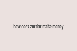 how does zocdoc make money