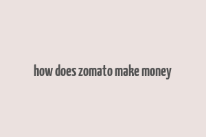 how does zomato make money