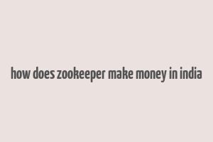 how does zookeeper make money in india