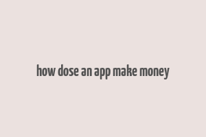 how dose an app make money