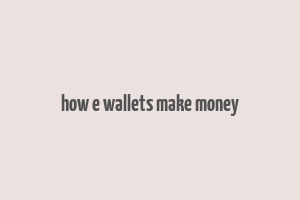 how e wallets make money