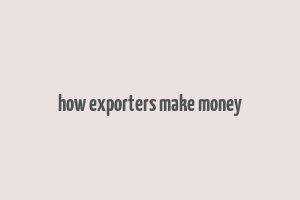 how exporters make money