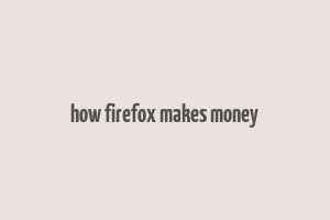 how firefox makes money