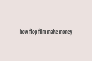 how flop film make money