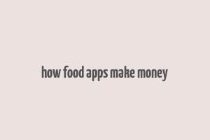 how food apps make money