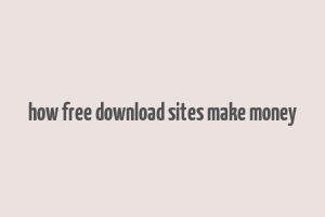 how free download sites make money