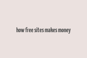 how free sites makes money