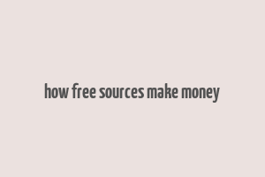 how free sources make money