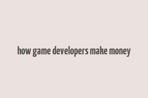 how game developers make money