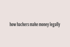 how hackers make money legally