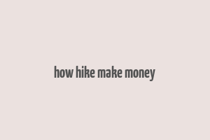 how hike make money