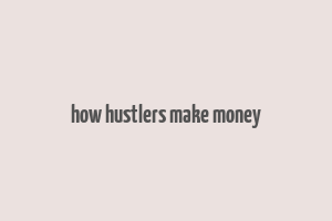 how hustlers make money