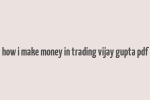 how i make money in trading vijay gupta pdf