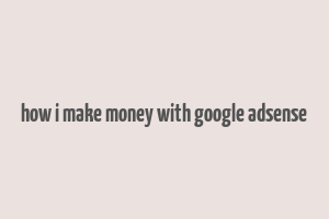 how i make money with google adsense