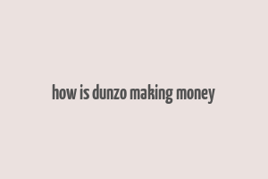 how is dunzo making money