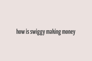 how is swiggy making money