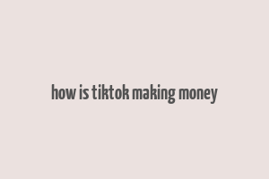 how is tiktok making money